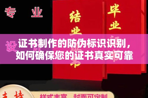 太原证书制作的防伪标识识别，如何确保您的证书真实可靠