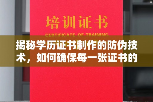 栖霞揭秘学历证书制作的防伪技术，如何确保每一张证书的真实性